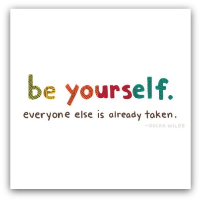 be youself. everyone else is already taken.