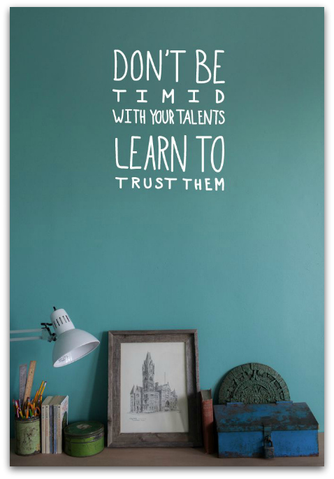 Don't be timid with your talents